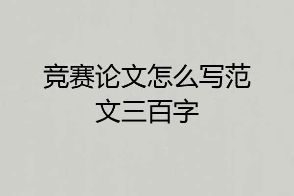 竞赛论文怎么写范文三百字