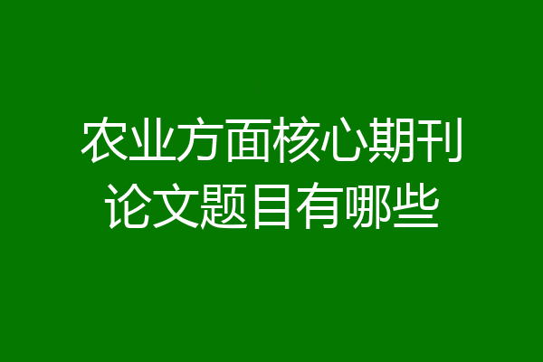 农业方面核心期刊论文题目有哪些