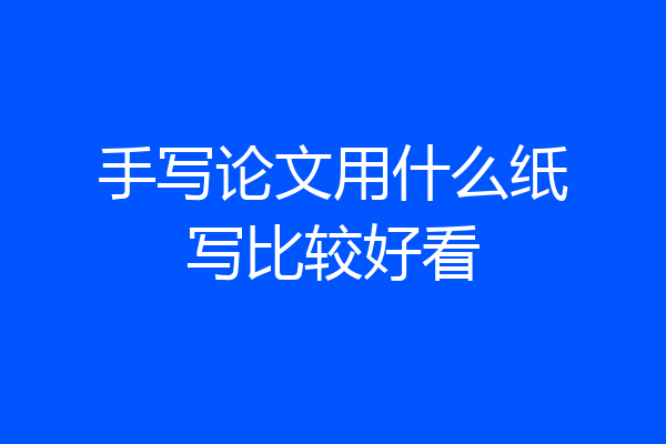 手写论文用什么纸写比较好看