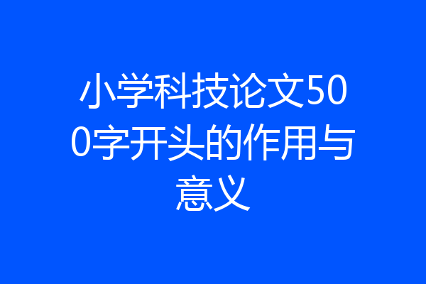 小学科技论文500字开头的作用与意义