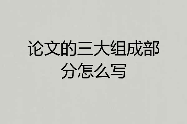 论文的三大组成部分怎么写
