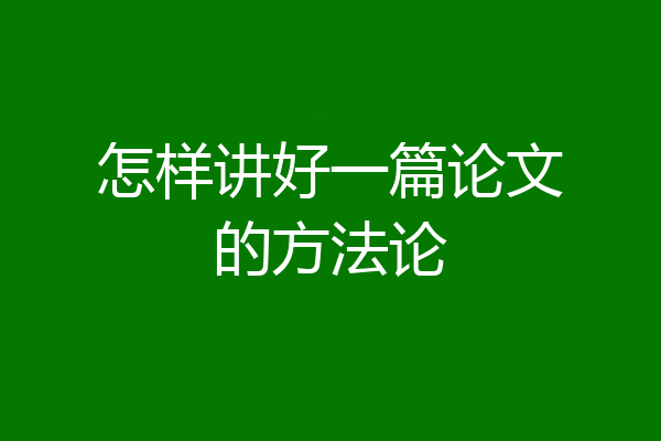 怎样讲好一篇论文的方法论