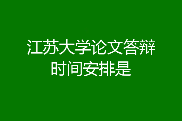 江苏大学论文答辩时间安排是
