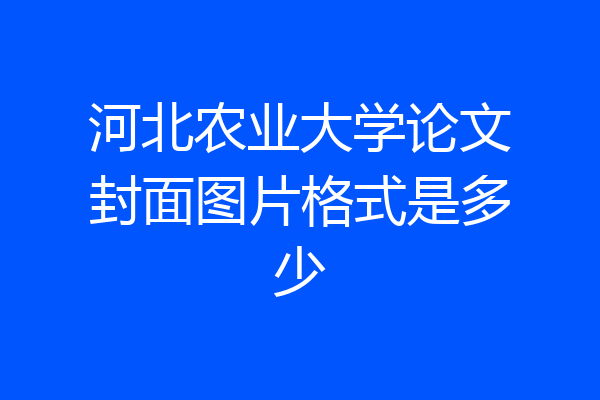 河北农业大学论文封面图片格式是多少