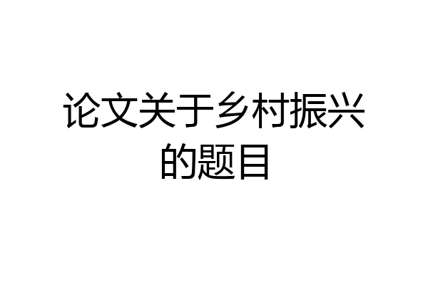 论文关于乡村振兴的题目