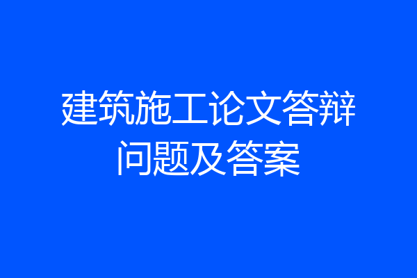 建筑施工论文答辩问题及答案
