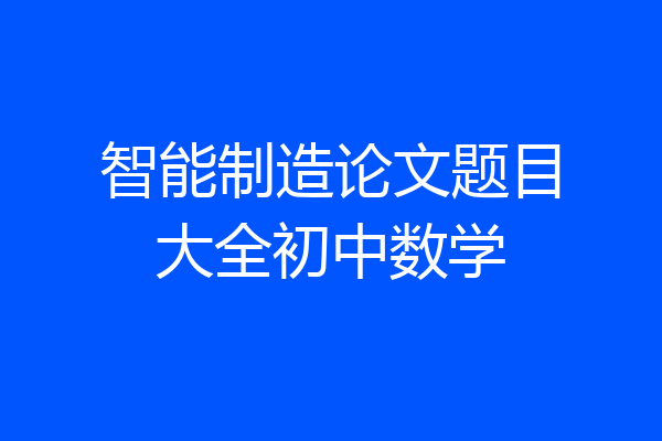 智能制造论文题目大全初中数学