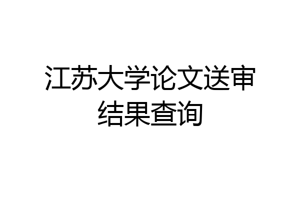 江苏大学论文送审结果查询