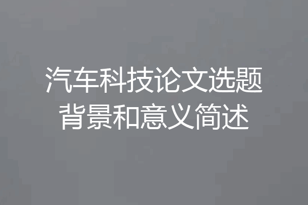 汽车科技论文选题背景和意义简述