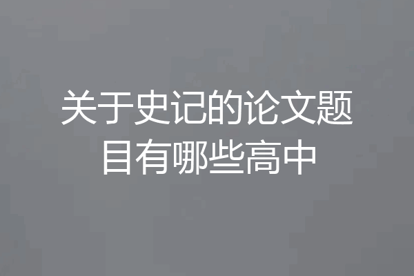 关于史记的论文题目有哪些高中