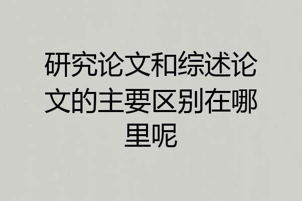 研究论文和综述论文的主要区别在哪里呢