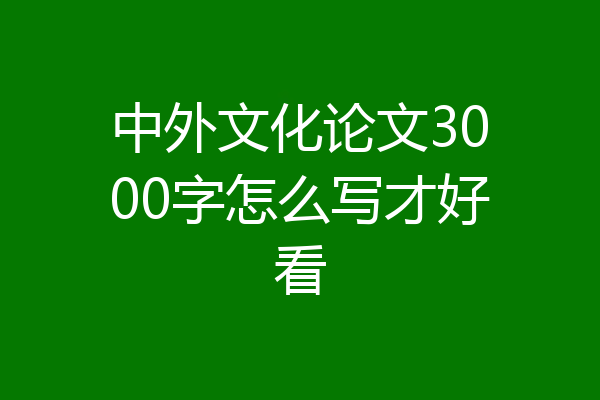 中外文化论文3000字怎么写才好看