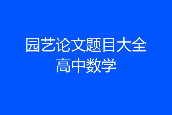 园艺论文题目大全高中数学