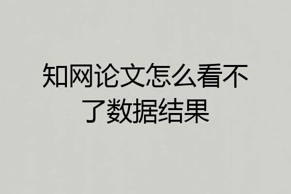 知网论文怎么看不了数据结果
