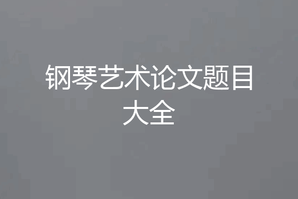 钢琴艺术论文题目大全