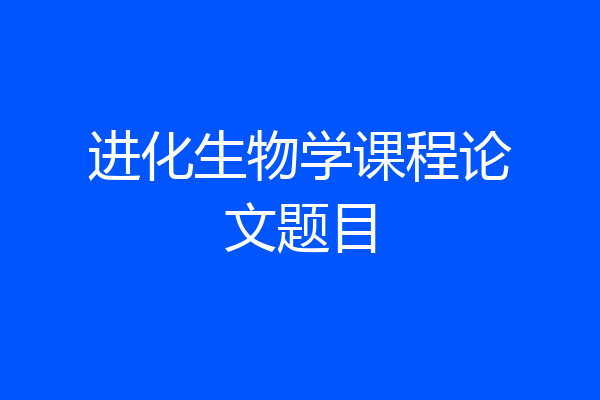 进化生物学课程论文题目