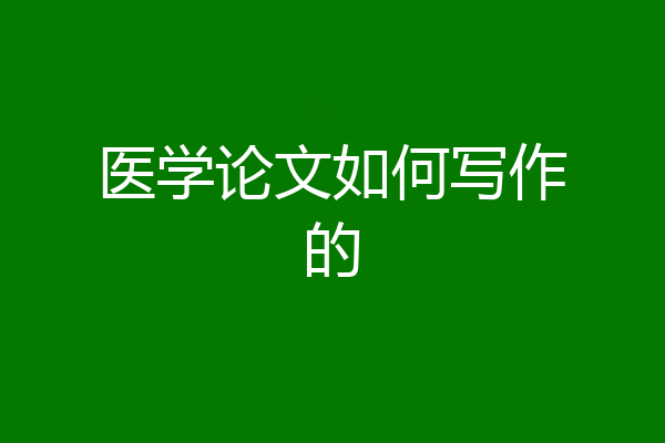 医学论文如何写作的