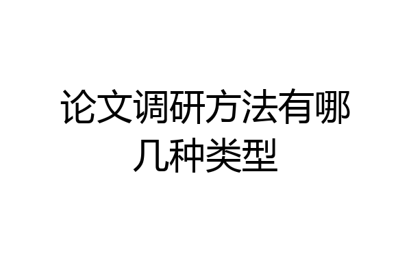 论文调研方法有哪几种类型