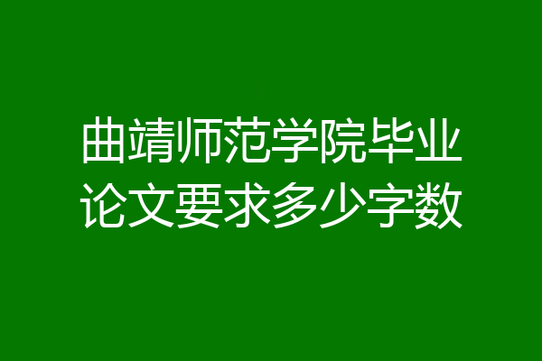 曲靖师范学院毕业论文要求多少字数