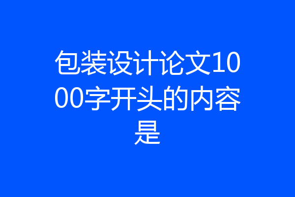 包装设计论文1000字开头的内容是