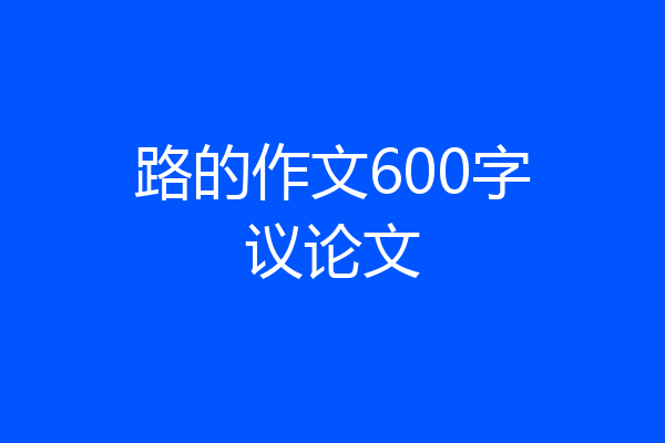 路的作文600字议论文