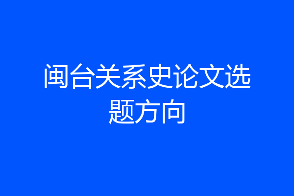 闽台关系史论文选题方向