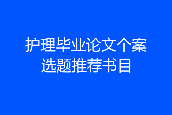 护理毕业论文个案选题推荐书目
