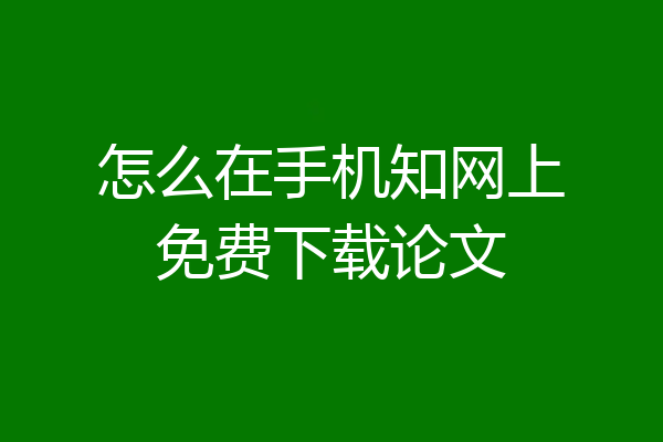 怎么在手机知网上免费下载论文