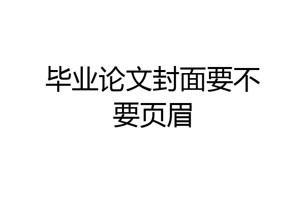 毕业论文封面要不要页眉