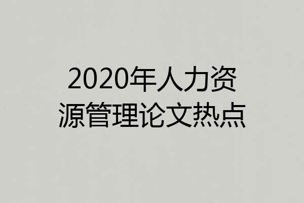 2020年人力资源管理论文热点