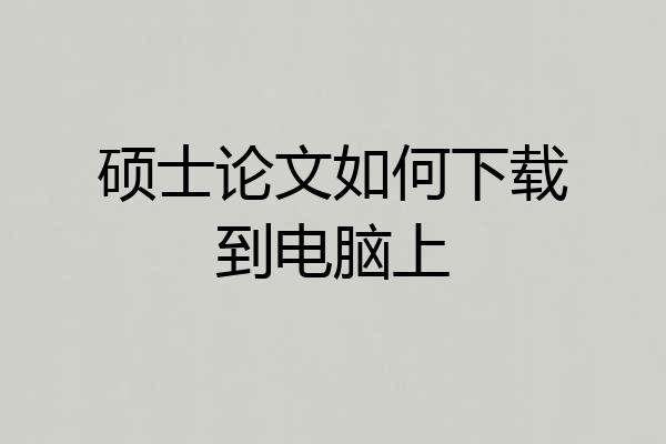 硕士论文如何下载到电脑上