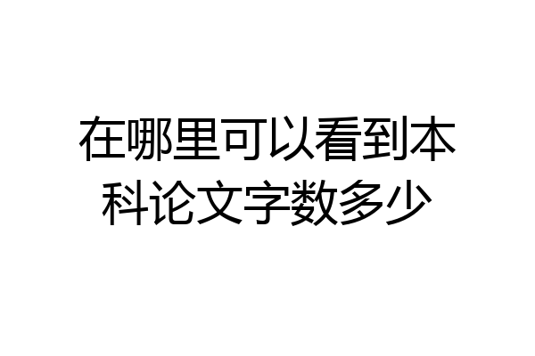 在哪里可以看到本科论文字数多少