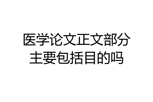 医学论文正文部分主要包括目的吗