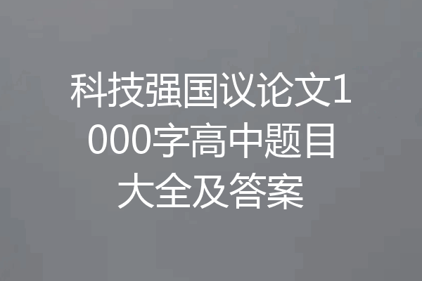 科技强国议论文1000字高中题目大全及答案