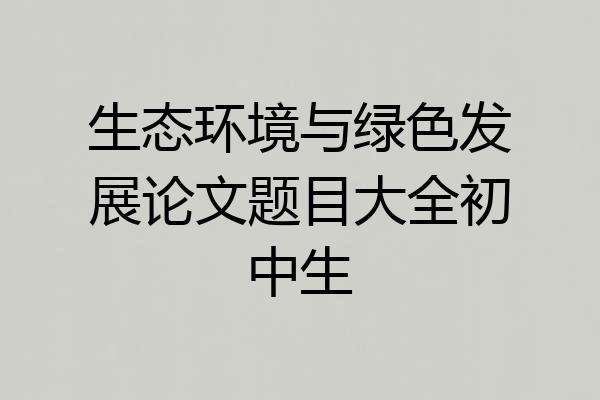 生态环境与绿色发展论文题目大全初中生