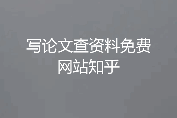 写论文查资料免费网站知乎