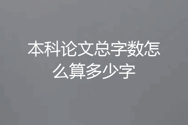 本科论文总字数怎么算多少字
