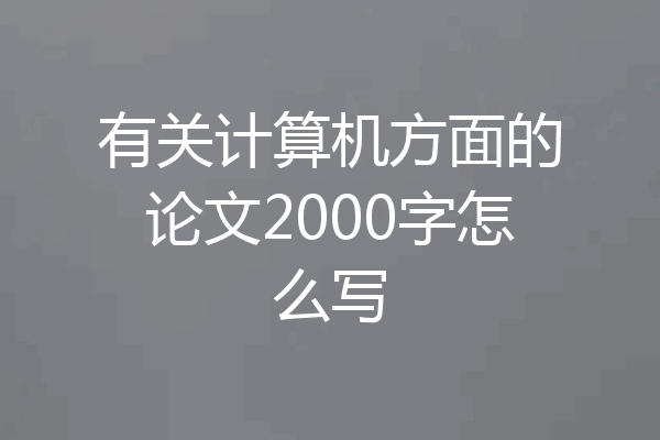 有关计算机方面的论文2000字怎么写