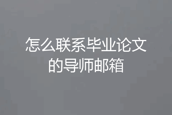 怎么联系毕业论文的导师邮箱