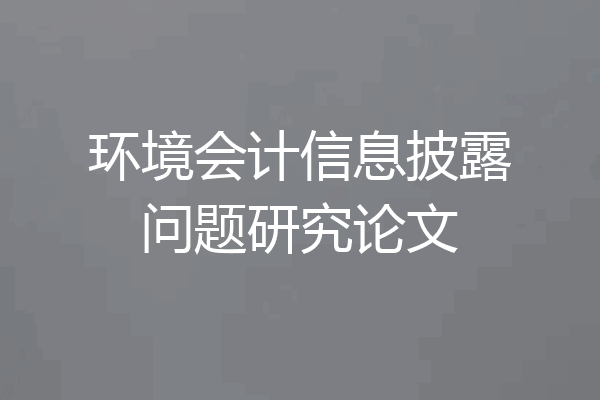 环境会计信息披露问题研究论文
