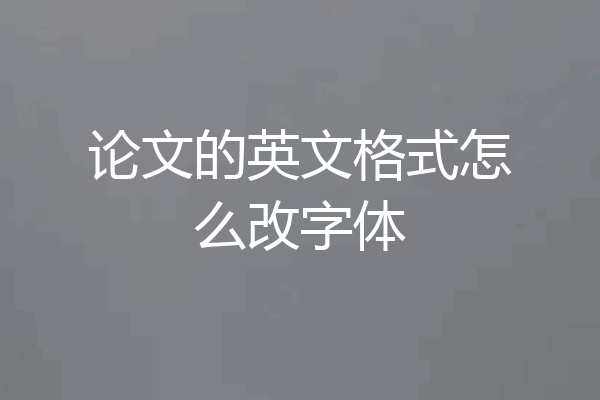 论文的英文格式怎么改字体