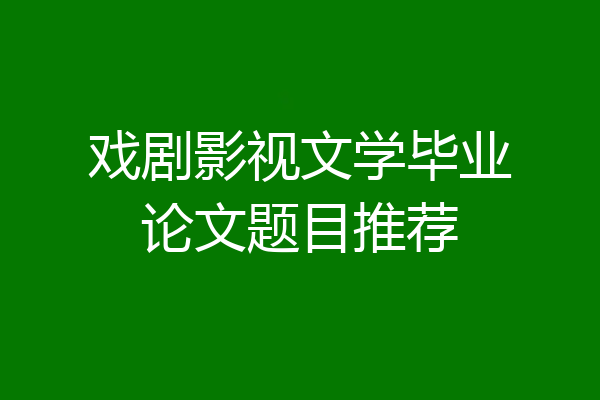 戏剧影视文学毕业论文题目推荐