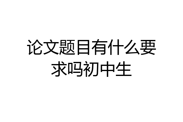论文题目有什么要求吗初中生