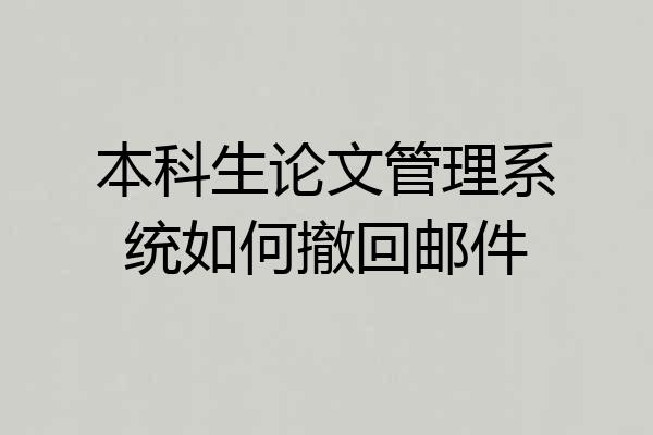 本科生论文管理系统如何撤回邮件