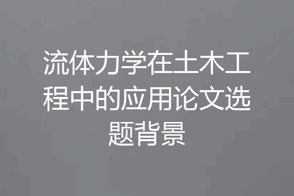 流体力学在土木工程中的应用论文选题背景