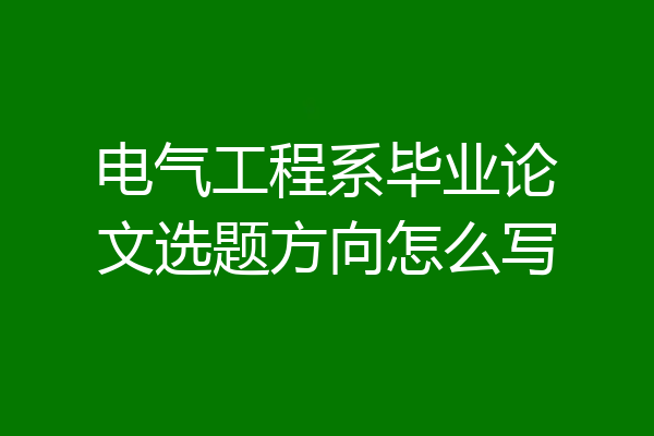 电气工程系毕业论文选题方向怎么写
