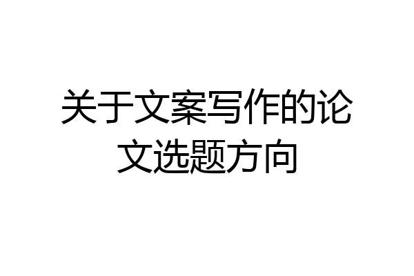 关于文案写作的论文选题方向