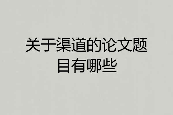 关于渠道的论文题目有哪些