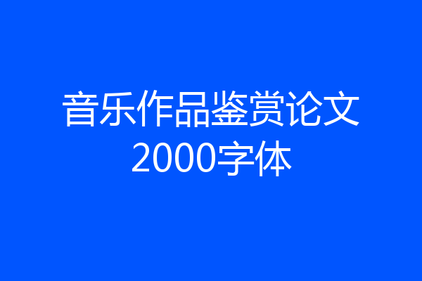 音乐作品鉴赏论文2000字体