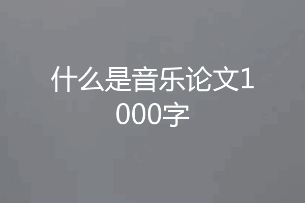什么是音乐论文1000字
